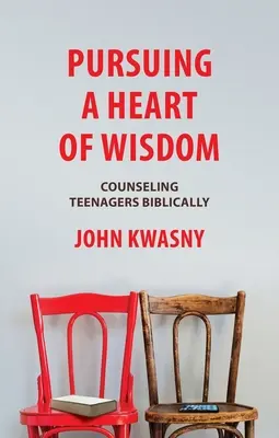 Snaha o múdre srdce: Biblické poradenstvo pre tínedžerov - Pursuing a Heart of Wisdom: Counseling Teenagers Biblically
