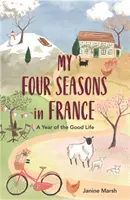 Moje štyri ročné obdobia vo Francúzsku: Rok dobrého života - My Four Seasons in France: A Year of the Good Life