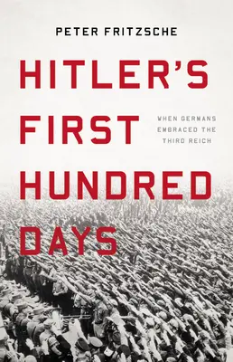 Hitlerových prvých sto dní: Keď Nemci prijali Tretiu ríšu - Hitler's First Hundred Days: When Germans Embraced the Third Reich