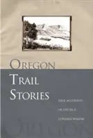 Príbehy z Oregonskej cesty: Pravdivé príbehy zo života v krytom voze - Oregon Trail Stories: True Accounts of Life in a Covered Wagon