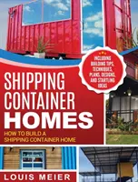 Domy z lodných kontajnerov: Ako si postaviť dom z lodných kontajnerov - vrátane stavebných tipov, techník, plánov, návrhov a prekvapivých nápadov - Shipping Container Homes: How to Build a Shipping Container Home - Including Building Tips, Techniques, Plans, Designs, and Startling Ideas