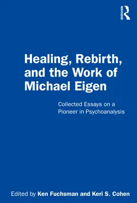 Liečenie, znovuzrodenie a dielo Michaela Eigena: Eigen: Zborník esejí o priekopníkovi psychoanalýzy - Healing, Rebirth and the Work of Michael Eigen: Collected Essays on a Pioneer in Psychoanalysis