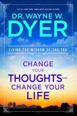 Zmeň svoje myšlienky - zmeň svoj život: Žiť múdrosť Tao - Change Your Thoughts - Change Your Life: Living the Wisdom of the Tao