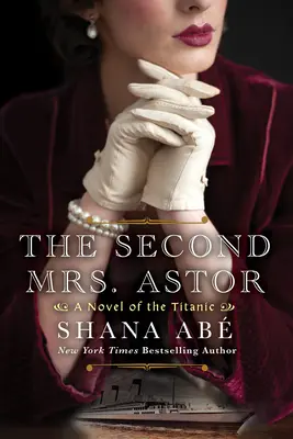 Druhá pani Astor: Srdcervúci historický román o Titanicu - The Second Mrs. Astor: A Heartbreaking Historical Novel of the Titanic