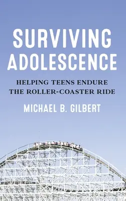 Ako prežiť dospievanie: Pomôcť dospievajúcim prežiť jazdu na horskej dráhe - Surviving Adolescence: Helping Teens Endure the Roller-Coaster Ride
