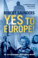 Áno Európe! Referendum v roku 1975 a Británia sedemdesiatych rokov - Yes to Europe!: The 1975 Referendum and Seventies Britain