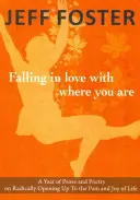 Zamilovať sa do miesta, kde ste: Rok prózy a poézie o radikálnom otvorení sa bolesti a radosti života - Falling in Love with Where You Are: A Year of Prose and Poetry on Radically Opening Up to the Pain and Joy of Life