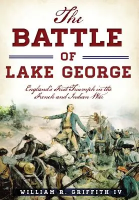 Bitka pri jazere George: prvý triumf Anglicka vo francúzskej a indiánskej vojne - The Battle of Lake George: England's First Triumph in the French and Indian War
