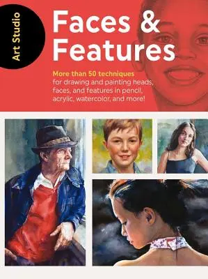Umelecký ateliér: Tváre a črty: Viac ako 50 projektov a techník na kreslenie a maľovanie hláv, tvárí a tváričiek ceruzkou, akrylom, akvarelom - Art Studio: Faces & Features: More Than 50 Projects and Techniques for Drawing and Painting Heads, Faces, and Features in Pencil, Acrylic, Watercolo