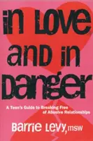 V láske a v nebezpečenstve: V ohrození a nebezpečenstve: Sprievodca tínedžerov, ako sa vymaniť zo zneužívajúcich vzťahov - In Love and in Danger: A Teen's Guide to Breaking Free of Abusive Relationships