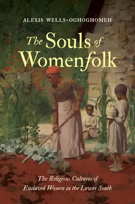 The Souls of Womenfolk: Náboženské kultúry zotročených žien na dolnom Juhu - The Souls of Womenfolk: The Religious Cultures of Enslaved Women in the Lower South