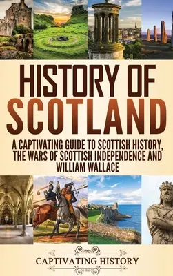 Dejiny Škótska: Škótska história, vojny za nezávislosť Škótska a William Wallace - History of Scotland: A Captivating Guide to Scottish History, the Wars of Scottish Independence and William Wallace