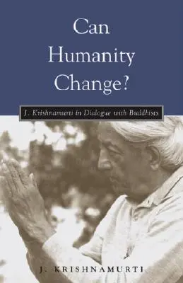 Môže sa ľudstvo zmeniť? Krišnamurti v dialógu s budhistami - Can Humanity Change?: J. Krishnamurti in Dialogue with Buddhists