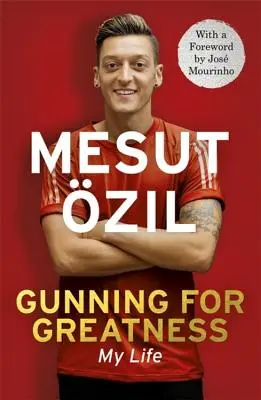 Snaha o veľkosť: Môj život: S úvodom Josého Mourinha - Gunning for Greatness: My Life: With an Introduction by Jose Mourinho