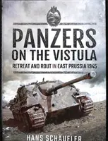 Panciere na Visle: Ústup a útek vo Východnom Prusku 1945 - Panzers on the Vistula: Retreat and Rout in East Prussia 1945