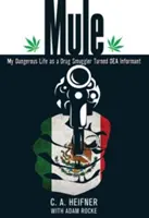 Mule: Môj nebezpečný život pašeráka drog, ktorý sa stal informátorom Dea - Mule: My Dangerous Life As A Drug Smuggler Turned Dea Informant