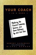 Váš tréner (v knihe): V knihe: Zvládnutie najzložitejších výziev v oblasti vedenia, podnikania a kariéry, ktorým ste kedy čelili - Your Coach (in a Book): Mastering the Trickiest Leadership, Business, and Career Challenges You Will Ever Face