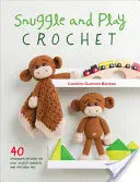 Snuggle and Play Crochet: 40 Amigurumi Patterns for Lovey Security Blankets and Matching Toys