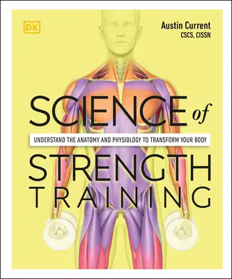 Veda o silovom tréningu: Pochopte anatómiu a fyziológiu a premeňte svoje telo. - Science of Strength Training: Understand the Anatomy and Physiology to Transform Your Body