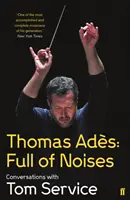 Thomas Ades: Plné zvukov - rozhovory s Tomom Service - Thomas Ades: Full of Noises - Conversations with Tom Service