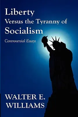 Sloboda proti tyranii socializmu: Eseje o socializme: kontroverzné eseje - Liberty Versus the Tyranny of Socialism: Controversial Essays
