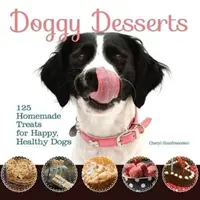 Psie dezerty - 125 domácich pochúťok pre šťastné a zdravé psy - Doggy Desserts - 125 Homemade Treats for Happy, Healthy Dogs