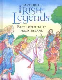Obľúbené írske legendy: Najobľúbenejšie írske príbehy: legendy z Írska: najobľúbenejšie írske príbehy - Favourite Irish Legends: Best Loved Tales from Ireland