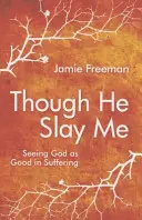 Hoci ma zabije: Vidieť Boha ako dobro v utrpení - Though He Slay Me: Seeing God as Good in Suffering