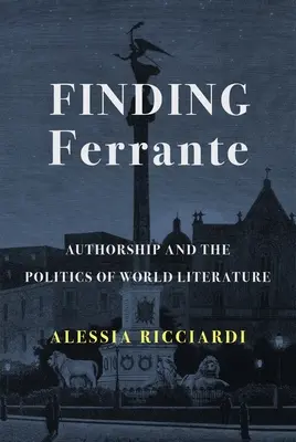 Hľadanie Ferrante: autorstvo a politika svetovej literatúry - Finding Ferrante: Authorship and the Politics of World Literature