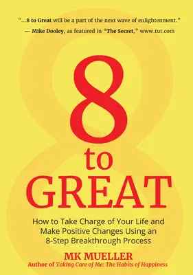 8 to Great: How to take control of your life and make positive changes using an 8-Step Breakthrough Process (Inšpirácia, odolnosť - 8 to Great: How to Take Charge of Your Life and Make Positive Changes Using an 8-Step Breakthrough Process (Inspiration, Resilienc