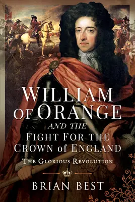 Viliam Oranžský a boj o anglickú korunu: Slávna revolúcia - William of Orange and the Fight for the Crown of England: The Glorious Revolution