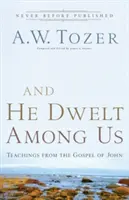 A prebýval medzi nami: Učenie z Jánovho evanjelia - And He Dwelt Among Us: Teachings from the Gospel of John