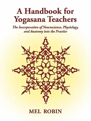 Príručka pre učiteľov jogy: Príručka pre učiteľov jogy: Začlenenie neurovedy, fyziológie a anatómie do praxe - A Handbook for Yogasana Teachers: The Incorporation of Neuroscience, Physiology, and Anatomy into the Practice