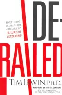 Vykoľajený: Päť ponaučení z katastrofálnych zlyhaní vedenia - Derailed: Five Lessons Learned from Catastrophic Failures of Leadership