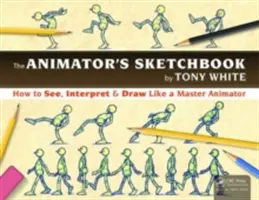 Skicár animátora: Ako vidieť, interpretovať a kresliť ako majster animátor - The the Animator's Sketchbook: How to See, Interpret & Draw Like a Master Animator