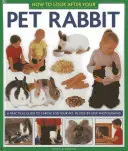 Ako sa starať o domáceho králika: Praktický sprievodca starostlivosťou o domáceho miláčika s fotografiami krok za krokom - How to Look After Your Pet Rabbit: A Practical Guide to Caring for Your Pet, in Step-By-Step Photographs