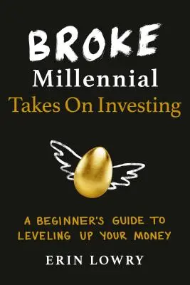 Broke Millennial Takes on Investing (Zlomený mileniál sa venuje investovaniu): Sprievodca začiatočníka, ako zvýšiť úroveň svojich peňazí - Broke Millennial Takes on Investing: A Beginner's Guide to Leveling Up Your Money
