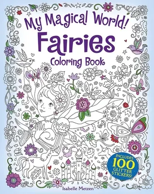 Môj čarovný svet! Víly na vyfarbovanie: Obsahuje 100 trblietavých samolepiek! - My Magical World! Fairies Coloring Book: Includes 100 Glitter Stickers!