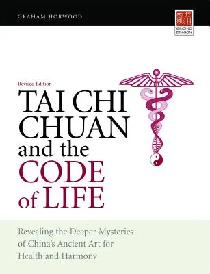 Tai Chi Chuan a kód života: Odhaľovanie hlbších tajomstiev starobylého čínskeho umenia pre zdravie a harmóniu (revidované vydanie) - Tai Chi Chuan and the Code of Life: Revealing the Deeper Mysteries of China's Ancient Art for Health and Harmony (Revised Edition)