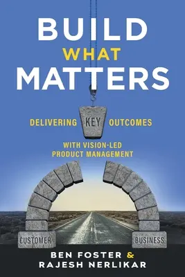 Budovať to, na čom záleží: Kľúčové výsledky s riadením produktov na základe vízie - Build What Matters: Delivering Key Outcomes with Vision-Led Product Management