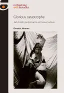 Slávna katastrofa: Jack Smith, performancia a vizuálna kultúra - Glorious Catastrophe: Jack Smith, Performance and Visual Culture