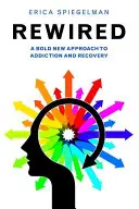 Rewired: Odvážny nový prístup k závislosti a zotaveniu - Rewired: A Bold New Approach to Addiction and Recovery
