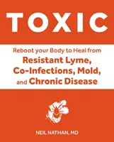 Toxic: Uzdravte svoje telo od toxicity plesní, boreliózy, viacnásobnej chemickej citlivosti a chronických environmentálnych ochorení - Toxic: Heal Your Body from Mold Toxicity, Lyme Disease, Multiple Chemical Sensitivities, and Chronic Environmental Illness