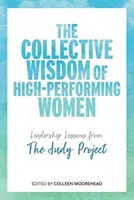 Kolektívna múdrosť vysoko výkonných žien: Líderské lekcie z projektu Judy - The Collective Wisdom of High-Performing Women: Leadership Lessons from the Judy Project