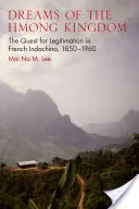 Sny o kráľovstve Hmongov: Hľadanie legitímnosti vo francúzskej Indočíne v rokoch 1850 - 1960 - Dreams of the Hmong Kingdom: The Quest for Legitimation in French Indochina, 1850-1960