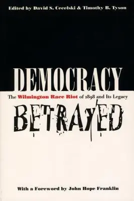 Zradená demokracia: Wilmingtonské rasové nepokoje z roku 1898 a ich odkaz - Democracy Betrayed: The Wilmington Race Riot of 1898 and Its Legacy