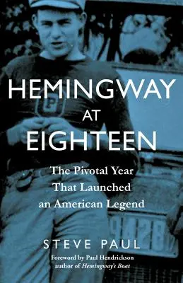 Hemingway v osemnástich: Prelomový rok, ktorý odštartoval americkú legendu - Hemingway at Eighteen: The Pivotal Year That Launched an American Legend