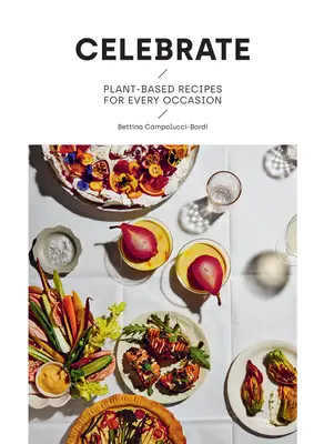 Oslavujte: Recepty na rastlinnej báze na každú príležitosť - Celebrate: Plant Based Recipes for Every Occasion