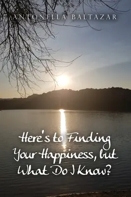 Na nájdenie svojho šťastia, ale čo ja viem? - Here's to Finding Your Happiness, but What Do I Know?