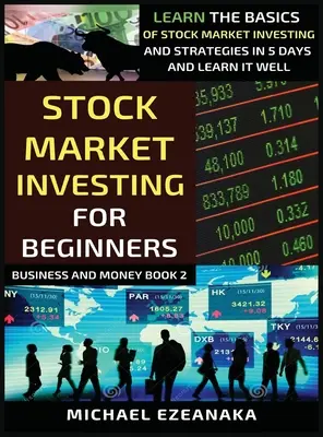 Investovanie na burze pre začiatočníkov: Naučte sa základy investovania na burze a stratégie za 5 dní a naučte sa to dobre. - Stock Market Investing For Beginners: Learn The Basics Of Stock Market Investing And Strategies In 5 Days And Learn It Well